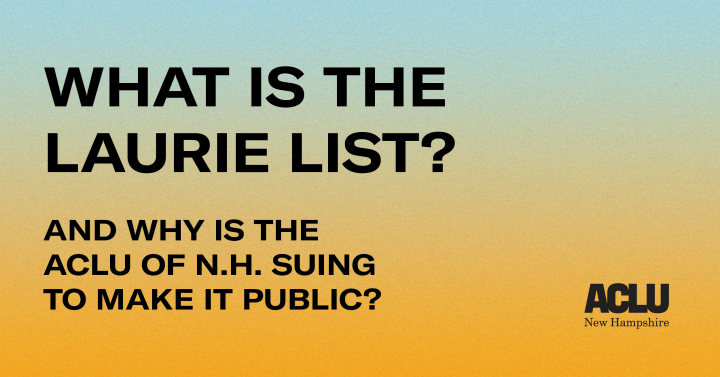 Graphic with blue and yellow gradient that says: What is the Laurie List? And why is the ACLU of NH using to make it public?