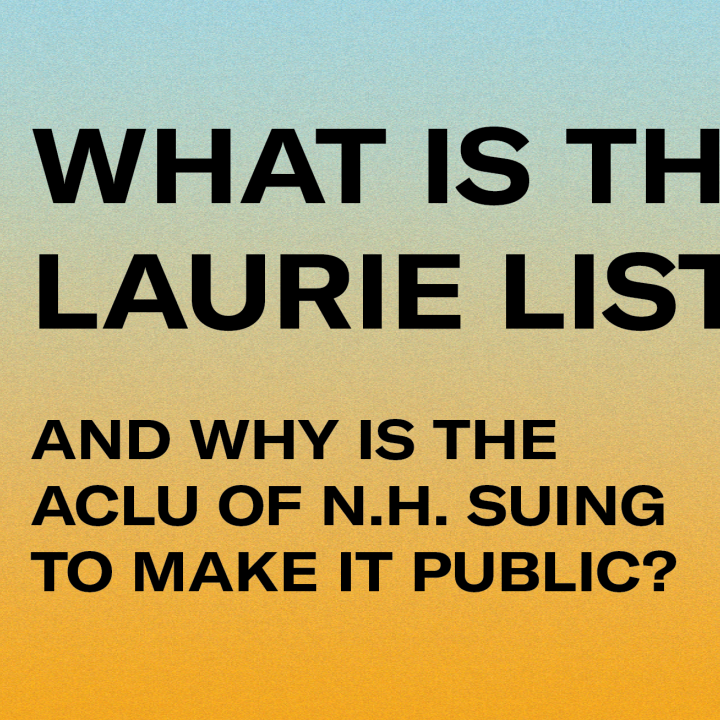 Graphic with blue and yellow gradient that says: What is the Laurie List? And why is the ACLU of NH using to make it public?